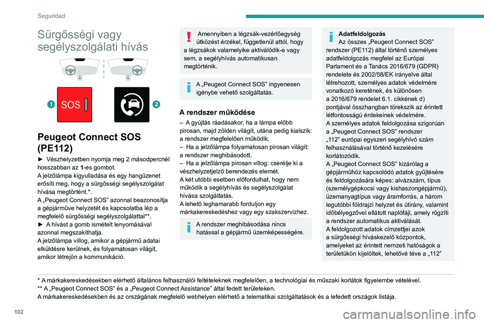 PEUGEOT EXPERT 2021  Kezelési útmutató (in Hungarian) 102
Seguridad
Sürgősségi vagy 
segélyszolgálati hívás
 
 
 
 
Peugeot Connect SOS 
(PE112)
► Vészhelyzetben nyomja meg 2 másodpercnél 
hosszabban az  1
-es gombot.
A jelzőlámpa kigyullad