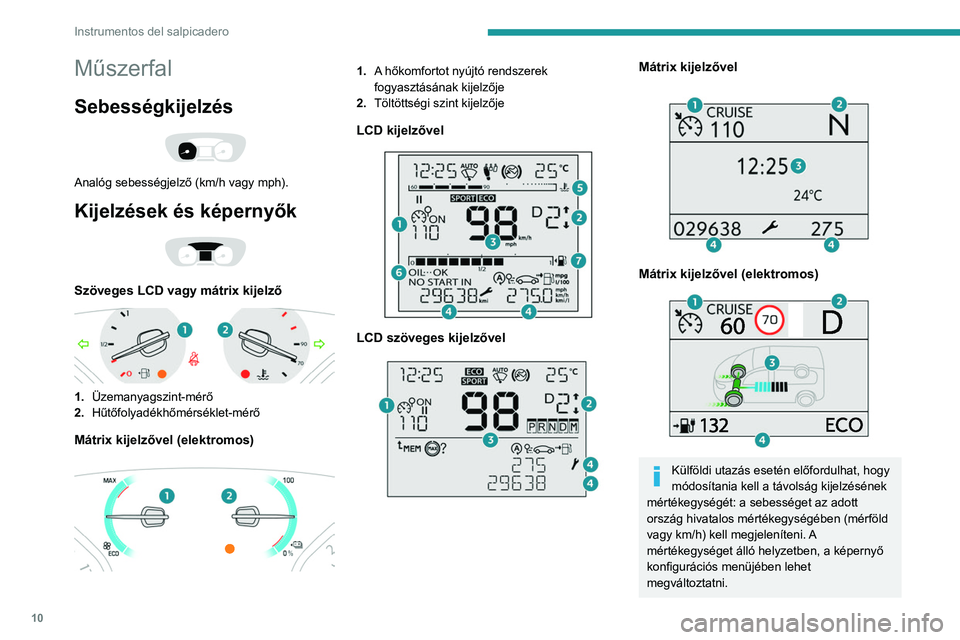 PEUGEOT EXPERT 2021 Kezelési útmutató (in Hungarian) 10
Instrumentos del salpicadero
Műszerfal
Sebességkijelzés
Analóg sebességjelző (km/h vagy mph).
Kijelzések és képernyők
Szöveges LCD vagy mátrix kijelző
1.Üzemanyagszint-mérő PEUGEOT EXPERT 2021 Kezelési útmutató (in Hungarian) 10
Instrumentos del salpicadero
Műszerfal
Sebességkijelzés
Analóg sebességjelző (km/h vagy mph).
Kijelzések és képernyők
Szöveges LCD vagy mátrix kijelző
1.Üzemanyagszint-mérő