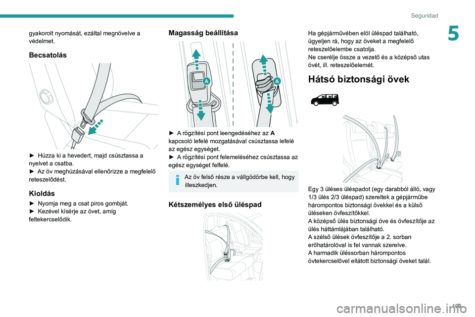PEUGEOT EXPERT 2021 Kezelési útmutató (in Hungarian) 109
Seguridad
5gyakorolt nyomását, ezáltal megnövelve a
védelmet.
Becsatolás
► Húzza ki a hevedert, majd csúsztassa a
nyelvet a csatba.
►
Az öv meghúzásával ellenőrizze a megfe PEUGEOT EXPERT 2021 Kezelési útmutató (in Hungarian) 109
Seguridad
5gyakorolt nyomását, ezáltal megnövelve a
védelmet.
Becsatolás
► Húzza ki a hevedert, majd csúsztassa a
nyelvet a csatba.
►
Az öv meghúzásával ellenőrizze a megfe