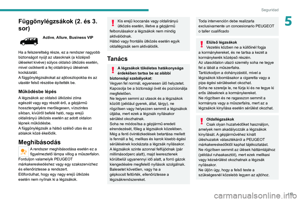 PEUGEOT EXPERT 2021 Kezelési útmutató (in Hungarian) 11 3
Seguridad
5Függönylégzsákok (2. és 3.
sor)
Active, Allure, Business VIP
Ha a felszereltség része, ez a rendszer nagyobb
biztonságot nyújt az utasoknak (a középső
üléseket kivéve PEUGEOT EXPERT 2021 Kezelési útmutató (in Hungarian) 11 3
Seguridad
5Függönylégzsákok (2. és 3.
sor)
Active, Allure, Business VIP
Ha a felszereltség része, ez a rendszer nagyobb
biztonságot nyújt az utasoknak (a középső
üléseket kivéve