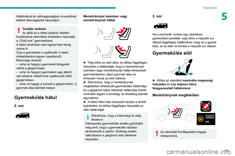 PEUGEOT EXPERT 2021  Kezelési útmutató (in Hungarian) 11 5
Seguridad
5Háttámlával és vállmagasságban övvezetővel 
ellátott ülésmagasítót használjon.
További védelem
Az ajtók és a hátsó ablakok véletlen 
kinyitásának elkerülése é