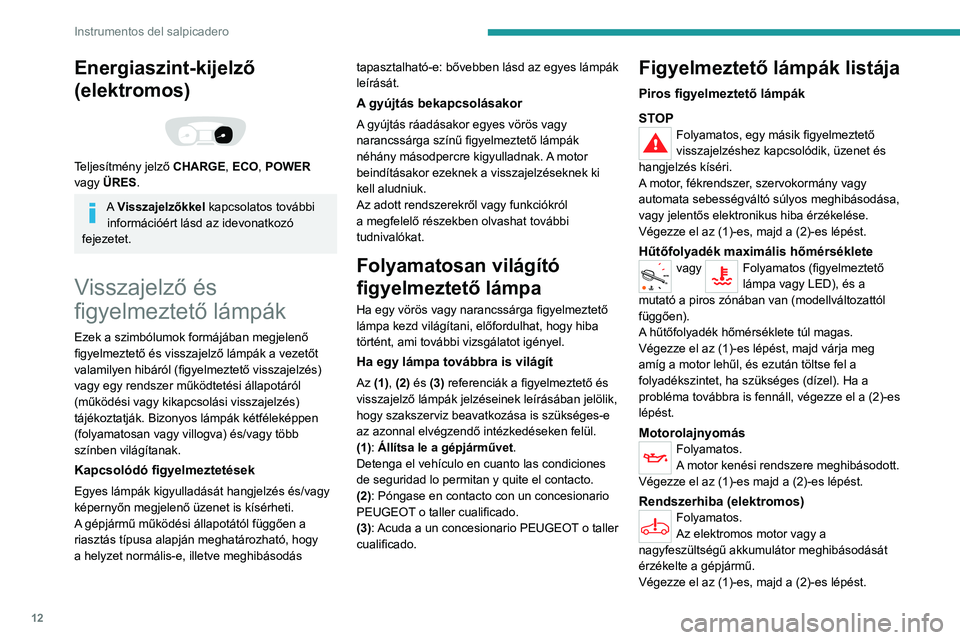 PEUGEOT EXPERT 2021 Kezelési útmutató (in Hungarian) 12
Instrumentos del salpicadero
Energiaszint-kijelző
(elektromos)
Teljesítmény jelző CHARGE, ECO, POWER
vagy ÜRES.
A Visszajelzőkkel kapcsolatos további információért lásd az idevona PEUGEOT EXPERT 2021 Kezelési útmutató (in Hungarian) 12
Instrumentos del salpicadero
Energiaszint-kijelző
(elektromos)
Teljesítmény jelző CHARGE, ECO, POWER
vagy ÜRES.
A Visszajelzőkkel kapcsolatos további információért lásd az idevona