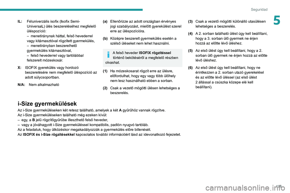 PEUGEOT EXPERT 2021  Kezelési útmutató (in Hungarian) 135
Seguridad
5IL:Féluniverzális isofix ( Isofix Semi-
Universa L) ülés beszereléséhez megfelelő 
üléspozíció:
–
 
menetiránynak háttal, felső hevederrel 
vagy kitámasztóval rögzít