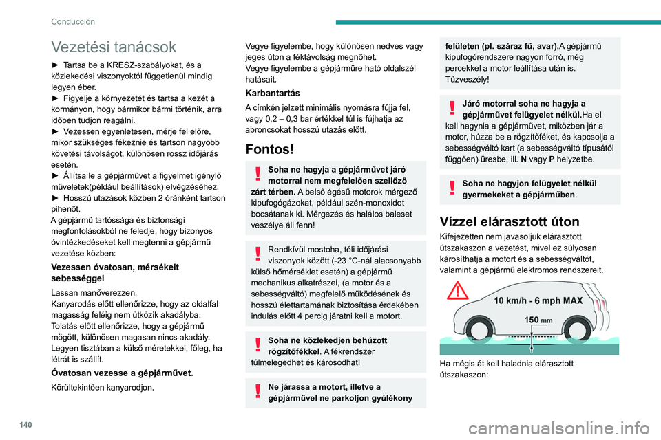PEUGEOT EXPERT 2021  Kezelési útmutató (in Hungarian) 140
Conducción
Vezetési tanácsok
► Tartsa be a KRESZ-szabályokat, és a 
közlekedési viszonyoktól függetlenül mindig 
legyen éber.
► 
Figyelje a környezetét és tartsa a kezét a 
korm