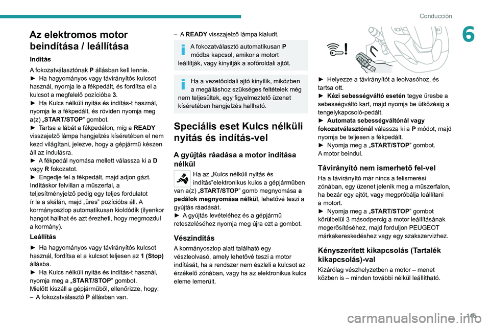 PEUGEOT EXPERT 2021  Kezelési útmutató (in Hungarian) 145
Conducción
6Az elektromos motor beindítása / leállítása
Indítás
A fokozatválasztónak P állásban kell lennie.
►
 Ha hagyományos vagy távirányítós kulcsot 
használ, nyomja le a f