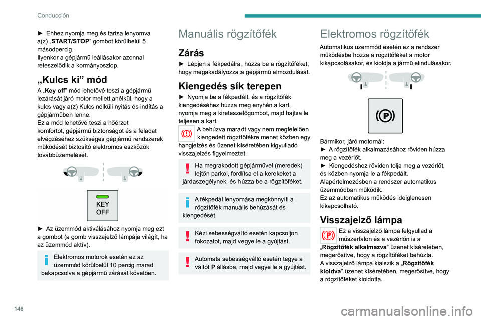 PEUGEOT EXPERT 2021  Kezelési útmutató (in Hungarian) 146
Conducción
► Ehhez nyomja meg és tartsa lenyomva 
a(z) „ START/STOP” gombot körülbelül 5 
másodpercig.
Ilyenkor a gépjármű leállásakor azonnal 
reteszelődik a kormányoszlop.
„