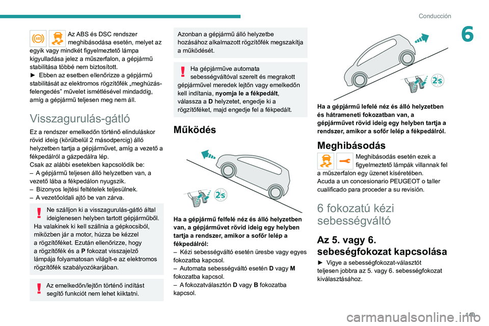 PEUGEOT EXPERT 2021 Kezelési útmutató (in Hungarian) 149
Conducción
6Az ABS és DSC rendszer meghibásodása esetén, melyet az
egyik vagy mindkét figyelmeztető lámpa
kigyulladása jelez a műszerfalon, a gépjármű
stabilitása többé nem bizt PEUGEOT EXPERT 2021 Kezelési útmutató (in Hungarian) 149
Conducción
6Az ABS és DSC rendszer meghibásodása esetén, melyet az
egyik vagy mindkét figyelmeztető lámpa
kigyulladása jelez a műszerfalon, a gépjármű
stabilitása többé nem bizt
