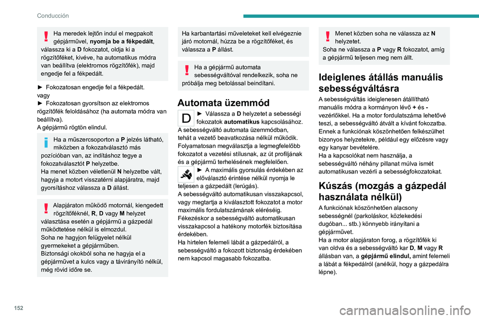 PEUGEOT EXPERT 2021 Kezelési útmutató (in Hungarian) 152
Conducción
Ha meredek lejtőn indul el megpakolt
gépjárművel, nyomja be a fékpedált,
válassza ki a D fokozatot, oldja ki a
rögzítőféket, kivéve, ha automatikus módra
van beállít PEUGEOT EXPERT 2021 Kezelési útmutató (in Hungarian) 152
Conducción
Ha meredek lejtőn indul el megpakolt
gépjárművel, nyomja be a fékpedált,
válassza ki a D fokozatot, oldja ki a
rögzítőféket, kivéve, ha automatikus módra
van beállít