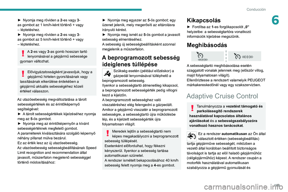 PEUGEOT EXPERT 2021 Kezelési útmutató (in Hungarian) 169
Conducción
6► Nyomja meg röviden a 2 -es vagy 3-
as gombot az 1 km/h-ként történő + vagy
– léptetéshez.
►
Nyomja meg röviden a 2
-es vagy 3-
as gombot az 5 km/h-ként történ PEUGEOT EXPERT 2021 Kezelési útmutató (in Hungarian) 169
Conducción
6► Nyomja meg röviden a 2 -es vagy 3-
as gombot az 1 km/h-ként történő + vagy
– léptetéshez.
►
Nyomja meg röviden a 2
-es vagy 3-
as gombot az 5 km/h-ként történ