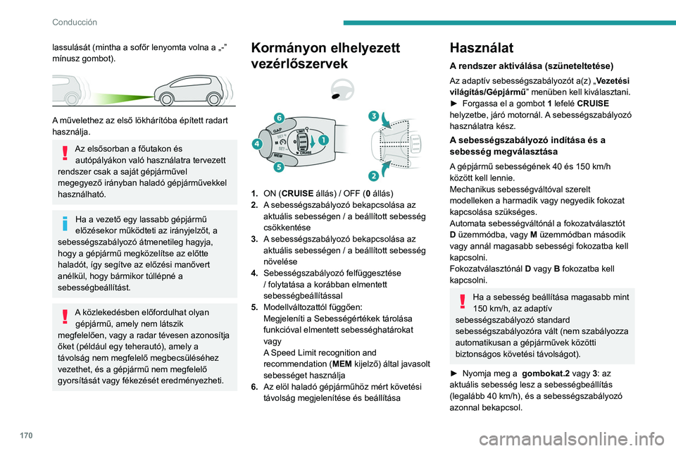 PEUGEOT EXPERT 2021 Kezelési útmutató (in Hungarian) 170
Conducción
lassulását (mintha a sofőr lenyomta volna a „-”
mínusz gombot).
A művelethez az első lökhárítóba épített radart
használja.
Az elsősorban a főutakon és autóp PEUGEOT EXPERT 2021 Kezelési útmutató (in Hungarian) 170
Conducción
lassulását (mintha a sofőr lenyomta volna a „-”
mínusz gombot).
A művelethez az első lökhárítóba épített radart
használja.
Az elsősorban a főutakon és autóp