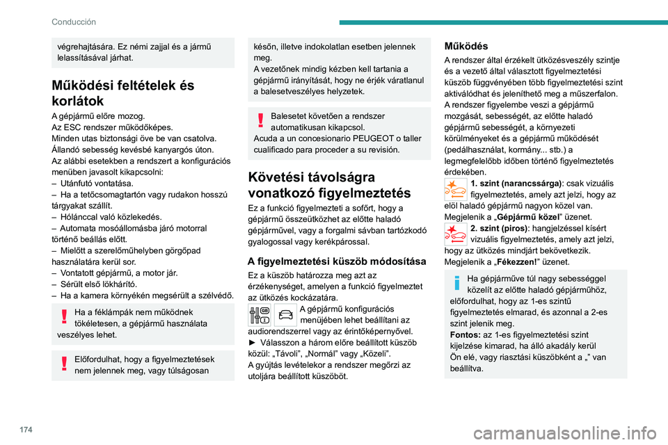 PEUGEOT EXPERT 2021 Kezelési útmutató (in Hungarian) 174
Conducción
végrehajtására. Ez némi zajjal és a jármű
lelassításával járhat.
Működési feltételek és
korlátok
A gépjármű előre mozog.
Az ESC rendszer működőképes.
Minden PEUGEOT EXPERT 2021 Kezelési útmutató (in Hungarian) 174
Conducción
végrehajtására. Ez némi zajjal és a jármű
lelassításával járhat.
Működési feltételek és
korlátok
A gépjármű előre mozog.
Az ESC rendszer működőképes.
Minden