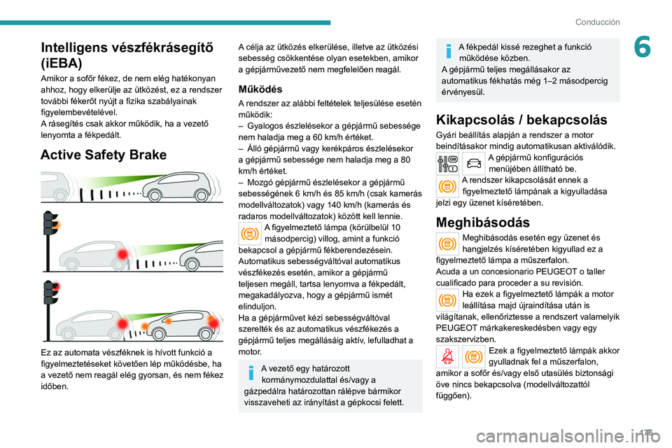 PEUGEOT EXPERT 2021 Kezelési útmutató (in Hungarian) 175
Conducción
6Intelligens vészfékrásegítő
(iEBA)
Amikor a sofőr fékez, de nem elég hatékonyan
ahhoz, hogy elkerülje az ütközést, ez a rendszer
további fékerőt nyújt a fizika sza PEUGEOT EXPERT 2021 Kezelési útmutató (in Hungarian) 175
Conducción
6Intelligens vészfékrásegítő
(iEBA)
Amikor a sofőr fékez, de nem elég hatékonyan
ahhoz, hogy elkerülje az ütközést, ez a rendszer
további fékerőt nyújt a fizika sza