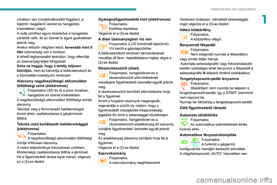PEUGEOT EXPERT 2021  Kezelési útmutató (in Hungarian) 17
Instrumentos del salpicadero
1zónában van (modellváltozattól függően), a 
kijelzőn megjelenő üzenet és hangjelzés 
kíséretében világít.
A nulla szinthez egyre közeledve a hangjelz�