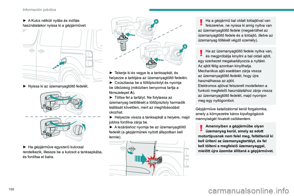 PEUGEOT EXPERT 2021 Kezelési útmutató (in Hungarian) 186
Información práctica
► A Kulcs nélküli nyitás és indítás
használatakor nyissa ki a gépjárművet.
► Nyissa ki az üzemanyagtöltő fedelét.
► Ha gépjárműve egyszerű ku PEUGEOT EXPERT 2021 Kezelési útmutató (in Hungarian) 186
Información práctica
► A Kulcs nélküli nyitás és indítás
használatakor nyissa ki a gépjárművet.
► Nyissa ki az üzemanyagtöltő fedelét.
► Ha gépjárműve egyszerű ku
