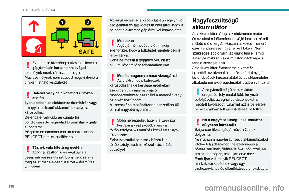 PEUGEOT EXPERT 2021 Kezelési útmutató (in Hungarian) 188
Información práctica
Ez a címke kizárólag a tűzoltók, illetve a
gépjárművön karbantartást végző
személyek munkáját hivatott segíteni.
Más személynek nem szabad megérinteni PEUGEOT EXPERT 2021 Kezelési útmutató (in Hungarian) 188
Información práctica
Ez a címke kizárólag a tűzoltók, illetve a
gépjárművön karbantartást végző
személyek munkáját hivatott segíteni.
Más személynek nem szabad megérinteni