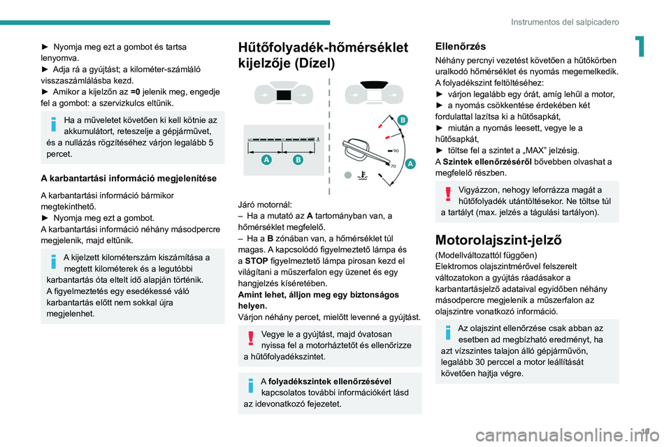 PEUGEOT EXPERT 2021 Kezelési útmutató (in Hungarian) 19
Instrumentos del salpicadero
1► Nyomja meg ezt a gombot és tartsa
lenyomva.
►
Adja rá a gyújtást; a kilométer-számláló
visszaszámlálásba kezd.
►
Amikor a kijelzőn az =0
PEUGEOT EXPERT 2021 Kezelési útmutató (in Hungarian) 19
Instrumentos del salpicadero
1► Nyomja meg ezt a gombot és tartsa
lenyomva.
►
Adja rá a gyújtást; a kilométer-számláló
visszaszámlálásba kezd.
►
Amikor a kijelzőn az =0