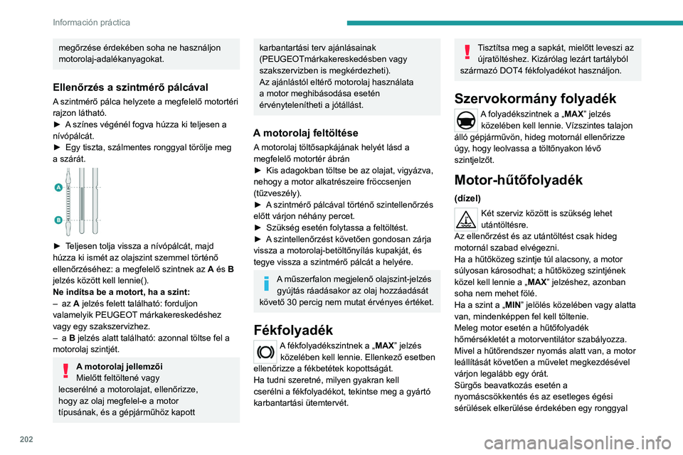 PEUGEOT EXPERT 2021 Kezelési útmutató (in Hungarian) 202
Información práctica
megőrzése érdekében soha ne használjon
motorolaj-adalékanyagokat.
Ellenőrzés a szintmérő pálcával
A szintmérő pálca helyzete a megfelelő motortéri
rajzon PEUGEOT EXPERT 2021 Kezelési útmutató (in Hungarian) 202
Información práctica
megőrzése érdekében soha ne használjon
motorolaj-adalékanyagokat.
Ellenőrzés a szintmérő pálcával
A szintmérő pálca helyzete a megfelelő motortéri
rajzon