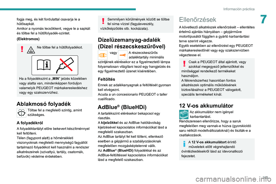 PEUGEOT EXPERT 2021 Kezelési útmutató (in Hungarian) 203
Información práctica
7fogja meg, és két fordulattal csavarja le a
hűtősapkát.
Amikor a nyomás lecsökkent, vegye le a sapkát
és töltse fel a hűtőfolyadék-szintet.
(Elektromos)
Ne t PEUGEOT EXPERT 2021 Kezelési útmutató (in Hungarian) 203
Información práctica
7fogja meg, és két fordulattal csavarja le a
hűtősapkát.
Amikor a nyomás lecsökkent, vegye le a sapkát
és töltse fel a hűtőfolyadék-szintet.
(Elektromos)
Ne t