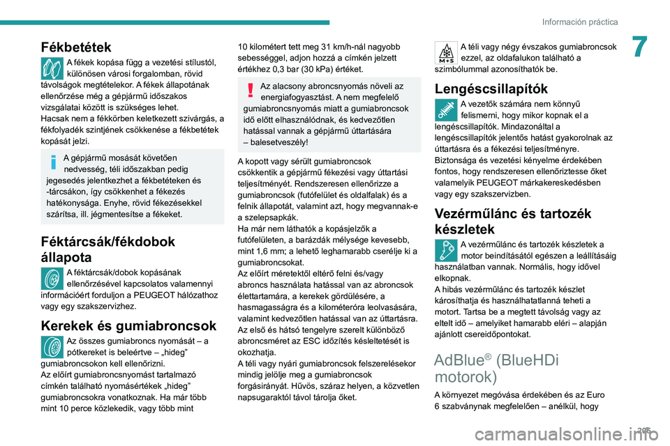 PEUGEOT EXPERT 2021 Kezelési útmutató (in Hungarian) 205
Información práctica
7Fékbetétek
A fékek kopása függ a vezetési stílustól, különösen városi forgalomban, rövid
távolságok megtételekor. A fékek állapotának
ellenőrzése mé PEUGEOT EXPERT 2021 Kezelési útmutató (in Hungarian) 205
Información práctica
7Fékbetétek
A fékek kopása függ a vezetési stílustól, különösen városi forgalomban, rövid
távolságok megtételekor. A fékek állapotának
ellenőrzése mé