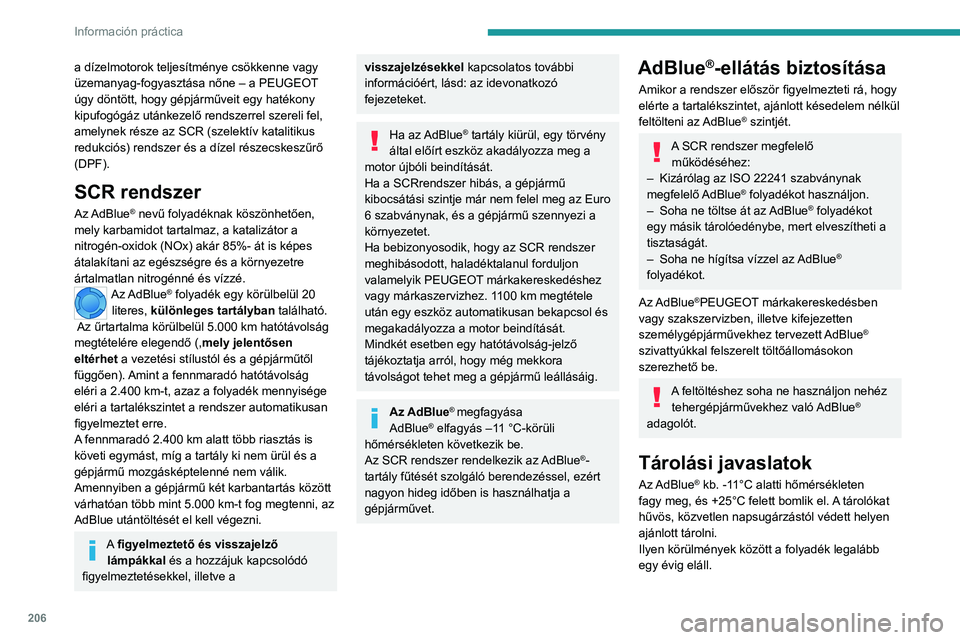 PEUGEOT EXPERT 2021 Kezelési útmutató (in Hungarian) 206
Información práctica
a dízelmotorok teljesítménye csökkenne vagy
üzemanyag-fogyasztása nőne – a PEUGEOT
úgy döntött, hogy gépjárműveit egy hatékony
kipufogógáz utánkezelő PEUGEOT EXPERT 2021 Kezelési útmutató (in Hungarian) 206
Información práctica
a dízelmotorok teljesítménye csökkenne vagy
üzemanyag-fogyasztása nőne – a PEUGEOT
úgy döntött, hogy gépjárműveit egy hatékony
kipufogógáz utánkezelő