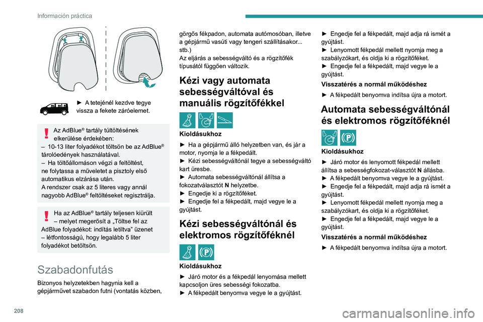 PEUGEOT EXPERT 2021 Kezelési útmutató (in Hungarian) 208
Información práctica
► A tetejénél kezdve tegye
vissza a fekete záróelemet.
Az AdBlue® tartály túltöltésének
elkerülése érdekében:
–
10-13 liter folyadékot töltsön be PEUGEOT EXPERT 2021 Kezelési útmutató (in Hungarian) 208
Información práctica
► A tetejénél kezdve tegye
vissza a fekete záróelemet.
Az AdBlue® tartály túltöltésének
elkerülése érdekében:
–
10-13 liter folyadékot töltsön be