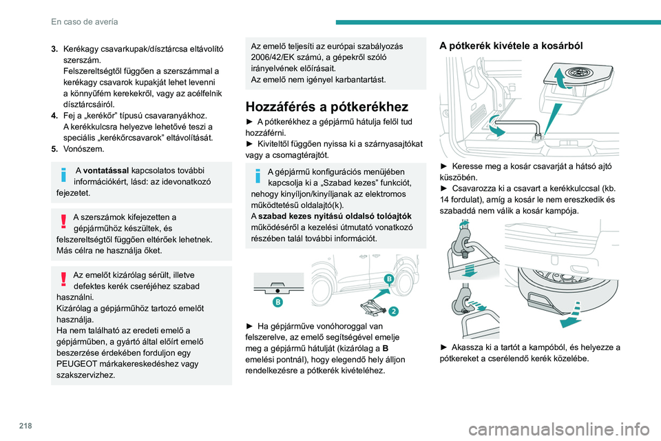 PEUGEOT EXPERT 2021 Kezelési útmutató (in Hungarian) 218
En caso de avería
3.Kerékagy csavarkupak/dísztárcsa eltávolító
szerszám.
Felszereltségtől függően a szerszámmal a
kerékagy csavarok kupakját lehet levenni
a könnyűfém kerekekr PEUGEOT EXPERT 2021 Kezelési útmutató (in Hungarian) 218
En caso de avería
3.Kerékagy csavarkupak/dísztárcsa eltávolító
szerszám.
Felszereltségtől függően a szerszámmal a
kerékagy csavarok kupakját lehet levenni
a könnyűfém kerekekr