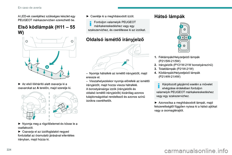 PEUGEOT EXPERT 2021 Kezelési útmutató (in Hungarian) 224
En caso de avería
A LED-ek cseréjéhez szükséges készlet egy
PEUGEOT márkaszervizben szerezhető be.
Első ködlámpák (H11 – 55
W)
► Az első lökhárító alatt csavarja ki a
c PEUGEOT EXPERT 2021 Kezelési útmutató (in Hungarian) 224
En caso de avería
A LED-ek cseréjéhez szükséges készlet egy
PEUGEOT márkaszervizben szerezhető be.
Első ködlámpák (H11 – 55
W)
► Az első lökhárító alatt csavarja ki a
c