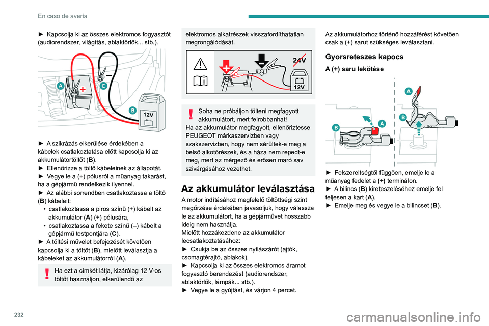 PEUGEOT EXPERT 2021 Kezelési útmutató (in Hungarian) 232
En caso de avería
► Kapcsolja ki az összes elektromos fogyasztót
(audiorendszer , világítás, ablaktörlők... stb.).
► A szikrázás elkerülése érdekében a
kábelek csatlakozta PEUGEOT EXPERT 2021 Kezelési útmutató (in Hungarian) 232
En caso de avería
► Kapcsolja ki az összes elektromos fogyasztót
(audiorendszer , világítás, ablaktörlők... stb.).
► A szikrázás elkerülése érdekében a
kábelek csatlakozta