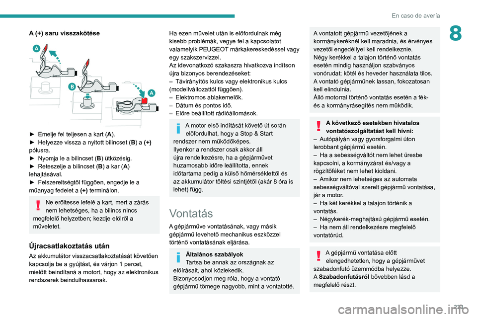 PEUGEOT EXPERT 2021 Kezelési útmutató (in Hungarian) 233
En caso de avería
8A (+) saru visszakötése
► Emelje fel teljesen a kart (A ).
► Helyezze vissza a nyitott bilincset ( B
) a (+)
pólusra.
►
Nyomja le a bilincset ( B
) ütközési PEUGEOT EXPERT 2021 Kezelési útmutató (in Hungarian) 233
En caso de avería
8A (+) saru visszakötése
► Emelje fel teljesen a kart (A ).
► Helyezze vissza a nyitott bilincset ( B
) a (+)
pólusra.
►
Nyomja le a bilincset ( B
) ütközési