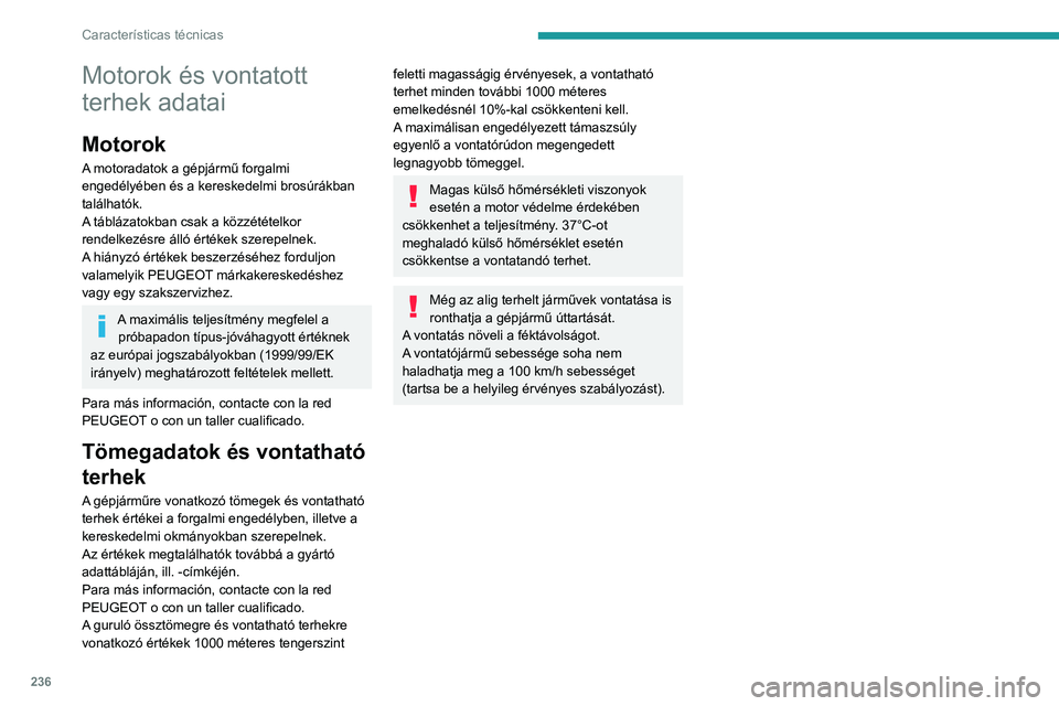 PEUGEOT EXPERT 2021 Kezelési útmutató (in Hungarian) 236
Características técnicas
Motorok és vontatott
terhek adatai
Motorok
A motoradatok a gépjármű forgalmi
engedélyében és a kereskedelmi brosúrákban
találhatók.
A táblázatokban csak PEUGEOT EXPERT 2021 Kezelési útmutató (in Hungarian) 236
Características técnicas
Motorok és vontatott
terhek adatai
Motorok
A motoradatok a gépjármű forgalmi
engedélyében és a kereskedelmi brosúrákban
találhatók.
A táblázatokban csak