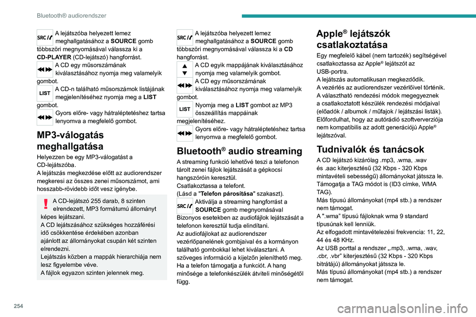 PEUGEOT EXPERT 2021 Kezelési útmutató (in Hungarian) 254
Bluetooth® audiorendszer
A lejátszóba helyezett lemez meghallgatásához a SOURCE gomb
többszöri megnyomásával válassza ki a
CD-PLAYER (CD-lejátszó) hangforrást.
A CD egy műsorszám PEUGEOT EXPERT 2021 Kezelési útmutató (in Hungarian) 254
Bluetooth® audiorendszer
A lejátszóba helyezett lemez meghallgatásához a SOURCE gomb
többszöri megnyomásával válassza ki a
CD-PLAYER (CD-lejátszó) hangforrást.
A CD egy műsorszám