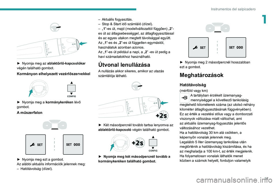 PEUGEOT EXPERT 2021  Kezelési útmutató (in Hungarian) 25
Instrumentos del salpicadero
1 
 
 
 
► Nyomja meg az  ablaktörlő-kapcsolókar  
végén található gombot.
Kormányon elhelyezett vezérlőszervekkel 
 
► Nyomja meg a  kormánykeréken  l�