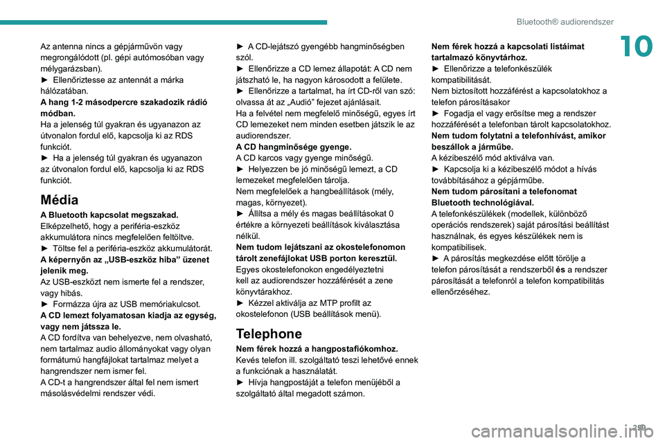 PEUGEOT EXPERT 2021  Kezelési útmutató (in Hungarian) 259
Bluetooth® audiorendszer
10Az antenna nincs a gépjárművön vagy 
megrongálódott (pl. gépi autómosóban vagy 
mélygarázsban).
► 
Ellenőriztesse az antennát a márka 
hálózatában.
A