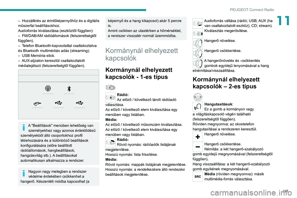 PEUGEOT EXPERT 2021  Kezelési útmutató (in Hungarian) 261
PEUGEOT Connect Radio
11– Hozzáférés az érintőképernyőhöz és a digitális 
műszerfal beállításokhoz.
Audioforrás kiválasztása (eszköztől függően):
–
 
FM/DAB/AM rádióáll