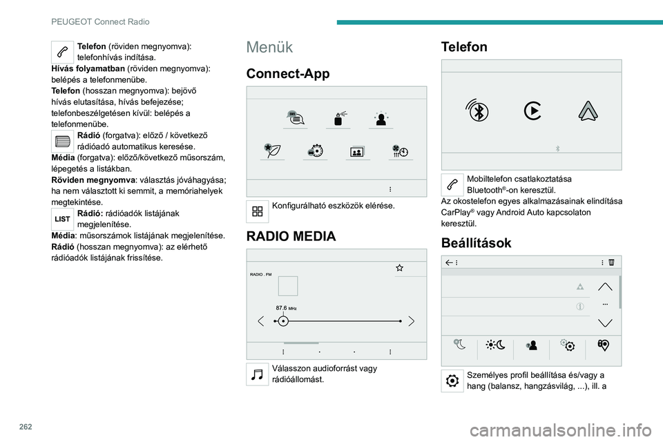 PEUGEOT EXPERT 2021  Kezelési útmutató (in Hungarian) 262
PEUGEOT Connect Radio
Telefon (röviden megnyomva): 
telefonhívás indítása.
Hívás folyamatban (röviden megnyomva): 
belépés a telefonmenübe.
Telefon (hosszan megnyomva): bejövő 
hívá