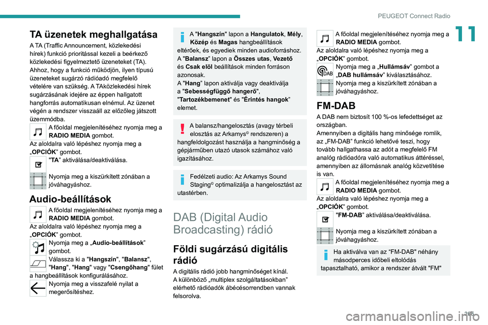 PEUGEOT EXPERT 2021  Kezelési útmutató (in Hungarian) 265
PEUGEOT Connect Radio
11TA üzenetek meghallgatása
A TA (Traffic Announcement, közlekedési 
hírek) funkció prioritással kezeli a beérkező 
közlekedési figyelmeztető üzeneteket (TA). 
A