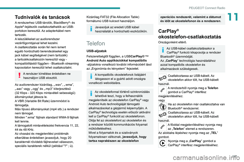 PEUGEOT EXPERT 2021  Kezelési útmutató (in Hungarian) 267
PEUGEOT Connect Radio
11Tudnivalók és tanácsok
A rendszerhez USB-tárolók, BlackBerry®- és 
Apple®-lejátszók csatlakoztathatók az USB-
portokon keresztül. Az adapterkábel nem 
tartozé