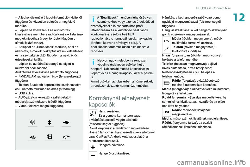 PEUGEOT EXPERT 2021  Kezelési útmutató (in Hungarian) 275
PEUGEOT Connect Nav
12– A légkondicionáló állapot-információ (kiviteltől 
függően) és közvetlen belépés a megfelelő 
menübe.
– 
Lépjen be közvetlenül az audioforrás 
kivála