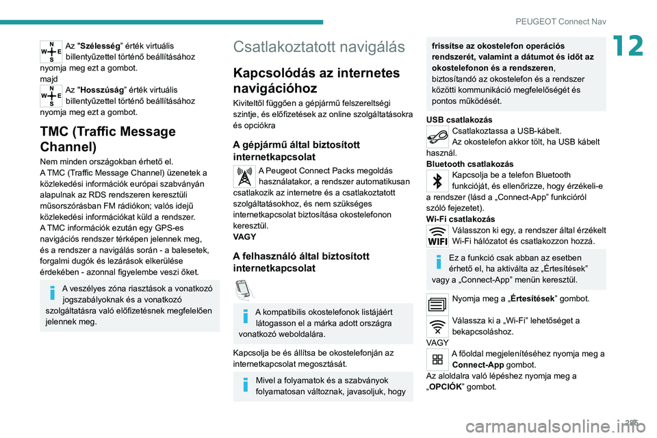 PEUGEOT EXPERT 2021 Kezelési útmutató (in Hungarian) 285
PEUGEOT Connect Nav
12Az "Szélesség” érték virtuális billentyűzettel történő beállításához
nyomja meg ezt a gombot.
majd
Az "Hosszúság” érték virtuális billentyűze PEUGEOT EXPERT 2021 Kezelési útmutató (in Hungarian) 285
PEUGEOT Connect Nav
12Az "Szélesség” érték virtuális billentyűzettel történő beállításához
nyomja meg ezt a gombot.
majd
Az "Hosszúság” érték virtuális billentyűze