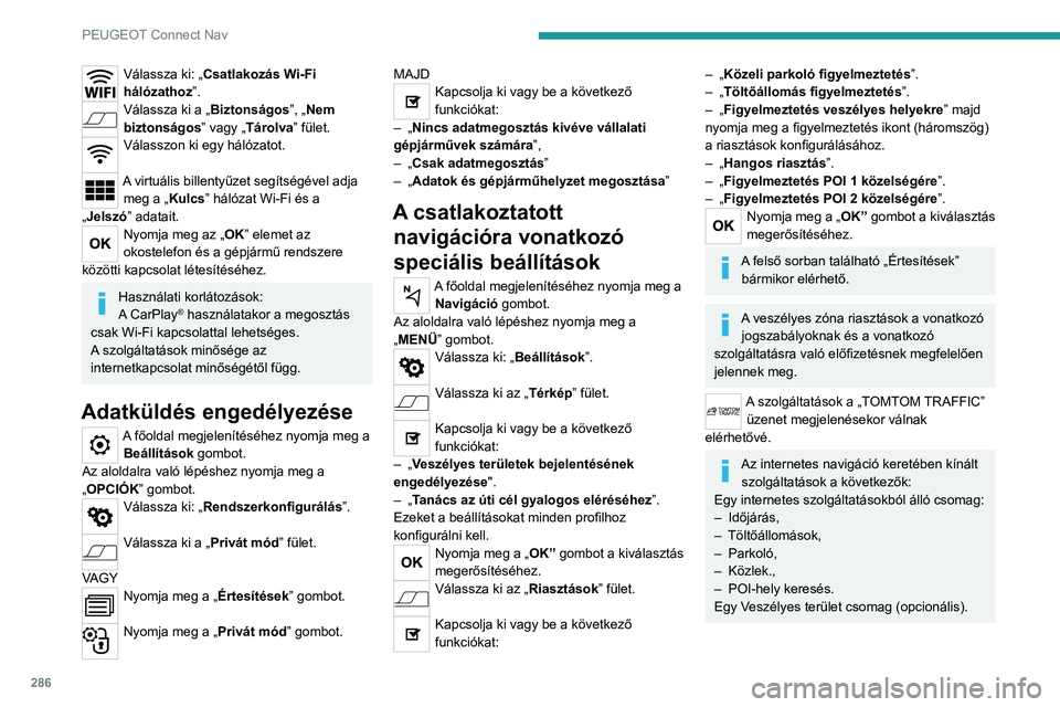 PEUGEOT EXPERT 2021 Kezelési útmutató (in Hungarian) 286
PEUGEOT Connect Nav
Válassza ki: „Csatlakozás Wi-Fi
hálózathoz”.
Válassza ki a „Biztonságos”, „Nem
biztonságos ” vagy „Tárolva” fület.
Válasszon ki egy hálózatot.
A PEUGEOT EXPERT 2021 Kezelési útmutató (in Hungarian) 286
PEUGEOT Connect Nav
Válassza ki: „Csatlakozás Wi-Fi
hálózathoz”.
Válassza ki a „Biztonságos”, „Nem
biztonságos ” vagy „Tárolva” fület.
Válasszon ki egy hálózatot.
A