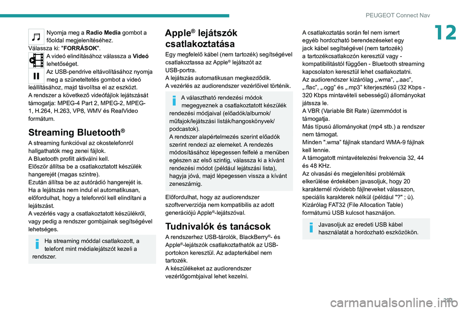 PEUGEOT EXPERT 2021 Kezelési útmutató (in Hungarian) 293
PEUGEOT Connect Nav
12Nyomja meg a Radio Media gombot a
főoldal megjelenítéséhez.
Válassza ki: "FORRÁSOK".
A videó elindításához válassza a Videó lehetőséget.
Az USB-pendri PEUGEOT EXPERT 2021 Kezelési útmutató (in Hungarian) 293
PEUGEOT Connect Nav
12Nyomja meg a Radio Media gombot a
főoldal megjelenítéséhez.
Válassza ki: "FORRÁSOK".
A videó elindításához válassza a Videó lehetőséget.
Az USB-pendri