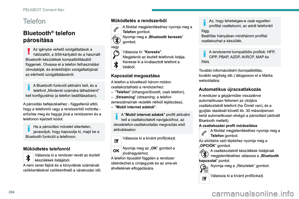 PEUGEOT EXPERT 2021 Kezelési útmutató (in Hungarian) 294
PEUGEOT Connect Nav
Telefon
Bluetooth® telefon
párosítása
Az igénybe vehető szolgáltatások a
hálózattól, a SIM-kártyától és a használt
Bluetooth készülékek kompatibilitását PEUGEOT EXPERT 2021 Kezelési útmutató (in Hungarian) 294
PEUGEOT Connect Nav
Telefon
Bluetooth® telefon
párosítása
Az igénybe vehető szolgáltatások a
hálózattól, a SIM-kártyától és a használt
Bluetooth készülékek kompatibilitását