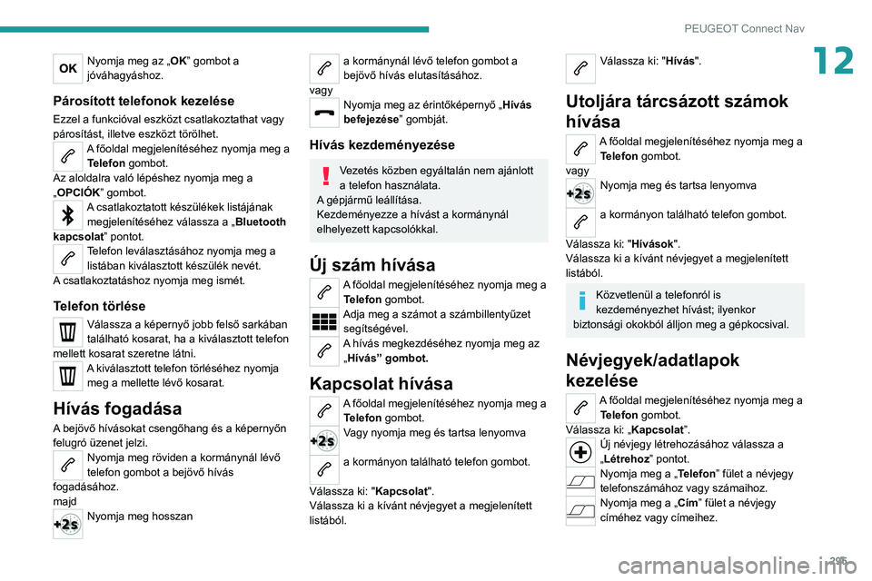 PEUGEOT EXPERT 2021 Kezelési útmutató (in Hungarian) 295
PEUGEOT Connect Nav
12Nyomja meg az „OK” gombot a
jóváhagyáshoz.
Párosított telefonok kezelése
Ezzel a funkcióval eszközt csatlakoztathat vagy
párosítást, illetve eszközt töröl PEUGEOT EXPERT 2021 Kezelési útmutató (in Hungarian) 295
PEUGEOT Connect Nav
12Nyomja meg az „OK” gombot a
jóváhagyáshoz.
Párosított telefonok kezelése
Ezzel a funkcióval eszközt csatlakoztathat vagy
párosítást, illetve eszközt töröl
