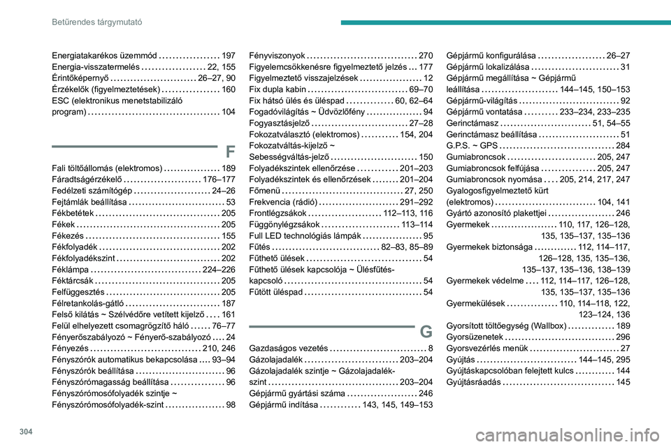PEUGEOT EXPERT 2021 Kezelési útmutató (in Hungarian) 304
Betűrendes tárgymutató
Energiatakarékos üzemmód 197
Energia-visszatermelés
22, 155
Érintőképernyő
26–27, 90
Érzékelők (figyelmeztetések)
160
ESC (elektronikus m PEUGEOT EXPERT 2021 Kezelési útmutató (in Hungarian) 304
Betűrendes tárgymutató
Energiatakarékos üzemmód 197
Energia-visszatermelés
22, 155
Érintőképernyő
26–27, 90
Érzékelők (figyelmeztetések)
160
ESC (elektronikus m