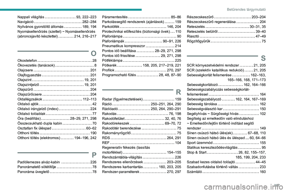 PEUGEOT EXPERT 2021 Kezelési útmutató (in Hungarian) 307
Betűrendes tárgymutató
Nappali világítás 93, 222–223
Navigáció
282–284
Nyilvános gyorstöltő állomás
189, 194
Nyomásellenőrzés (szettel) ~ Nyomásellenőrzés
(ab PEUGEOT EXPERT 2021 Kezelési útmutató (in Hungarian) 307
Betűrendes tárgymutató
Nappali világítás 93, 222–223
Navigáció
282–284
Nyilvános gyorstöltő állomás
189, 194
Nyomásellenőrzés (szettel) ~ Nyomásellenőrzés
(ab