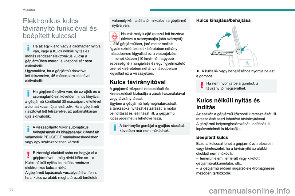 PEUGEOT EXPERT 2021  Kezelési útmutató (in Hungarian) 30
Acceso 
Elektronikus kulcs 
távirányító funkcióval és 
beépített kulccsal
Ha az egyik ajtó vagy a csomagtér nyitva 
van, vagy a Kulcs nélküli nyitás és 
indítás rendszer elektroniku