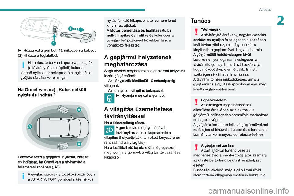 PEUGEOT EXPERT 2021 Kezelési útmutató (in Hungarian) 31
Acceso
2
► Húzza ezt a gombot (1), miközben a kulcsot
(2) kihúzza a foglalatból.
Ha a riasztó be van kapcsolva, az ajtók
(a távirányítóba beépített) kulccsal
történő nyitása PEUGEOT EXPERT 2021 Kezelési útmutató (in Hungarian) 31
Acceso
2
► Húzza ezt a gombot (1), miközben a kulcsot
(2) kihúzza a foglalatból.
Ha a riasztó be van kapcsolva, az ajtók
(a távirányítóba beépített) kulccsal
történő nyitása
