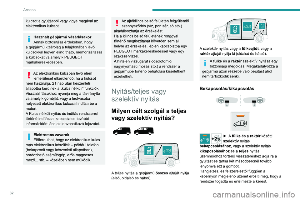 PEUGEOT EXPERT 2021 Kezelési útmutató (in Hungarian) 32
Acceso
kulcsot a gyújtásból vagy vigye magával az
elektronikus kulcsot.
Használt gépjármű vásárlásakor
Annak biztosítása érdekében, hogy
a gépjármű kizárólag a tulajdonában PEUGEOT EXPERT 2021 Kezelési útmutató (in Hungarian) 32
Acceso
kulcsot a gyújtásból vagy vigye magával az
elektronikus kulcsot.
Használt gépjármű vásárlásakor
Annak biztosítása érdekében, hogy
a gépjármű kizárólag a tulajdonában