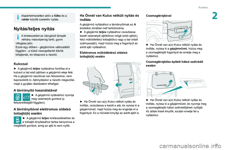 PEUGEOT EXPERT 2021 Kezelési útmutató (in Hungarian) 33
Acceso
2Alapértelmezetten aktív a fülke és a raktér közötti szelektív nyitás.
Nyitás/teljes nyitás
A kireteszelést az irányjelző lámpák
néhány másodpercig tartó, gyors
villo PEUGEOT EXPERT 2021 Kezelési útmutató (in Hungarian) 33
Acceso
2Alapértelmezetten aktív a fülke és a raktér közötti szelektív nyitás.
Nyitás/teljes nyitás
A kireteszelést az irányjelző lámpák
néhány másodpercig tartó, gyors
villo