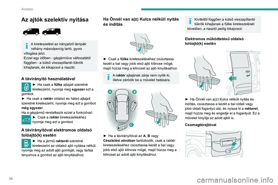 PEUGEOT EXPERT 2021 Kezelési útmutató (in Hungarian) 34
Acceso
Az ajtók szelektív nyitása
A kireteszelést az irányjelző lámpák néhány másodpercig tartó, gyors
villogása jelzi.
Ezzel egy időben - gépjárműve változatától
függőe PEUGEOT EXPERT 2021 Kezelési útmutató (in Hungarian) 34
Acceso
Az ajtók szelektív nyitása
A kireteszelést az irányjelző lámpák néhány másodpercig tartó, gyors
villogása jelzi.
Ezzel egy időben - gépjárműve változatától
függőe